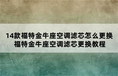 14款福特金牛座空调滤芯怎么更换 福特金牛座空调滤芯更换教程